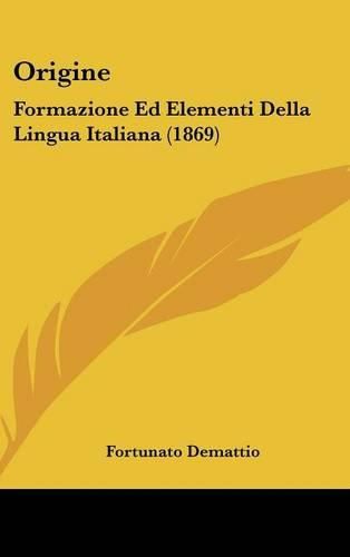 Cover image for Origine: Formazione Ed Elementi Della Lingua Italiana (1869)