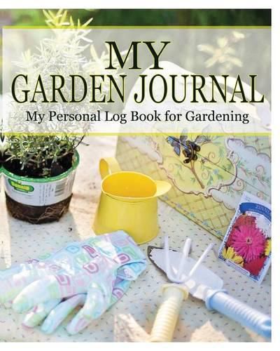 Cover image for My Garden Journal: My Personal Log Book for Gardening