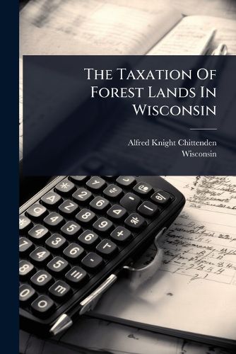 Cover image for The Taxation Of Forest Lands In Wisconsin
