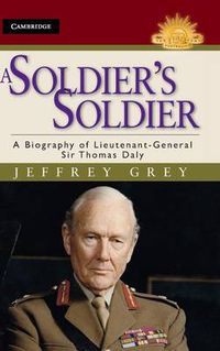 Cover image for A Soldier's Soldier: A Biography of Lieutenant General Sir Thomas Daly