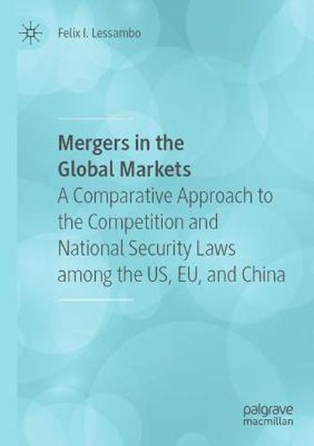 Cover image for Mergers in the Global Markets: A Comparative Approach to the Competition and National Security Laws among the US, EU, and China