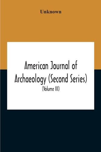 Cover image for American Journal Of Archaeology (Second Series) The Journal Of The Archaeological Institute Of America (Volume Iii) 1899