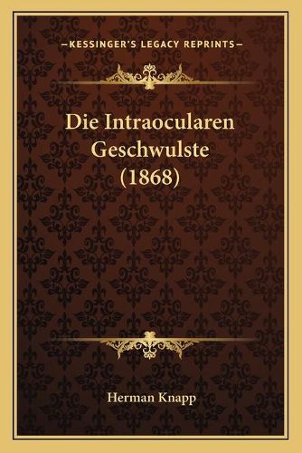 Cover image for Die Intraocularen Geschwulste (1868)