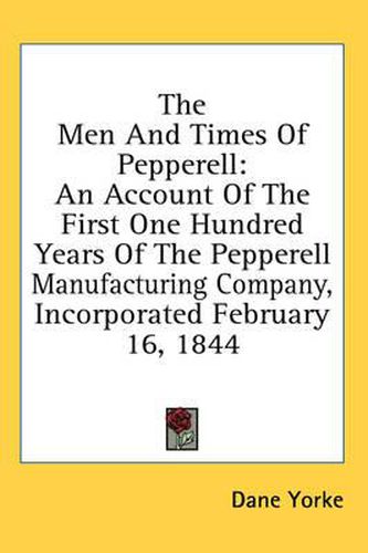 Cover image for The Men and Times of Pepperell: An Account of the First One Hundred Years of the Pepperell Manufacturing Company, Incorporated February 16, 1844