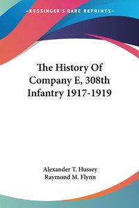 Cover image for The History of Company E, 308th Infantry 1917-1919