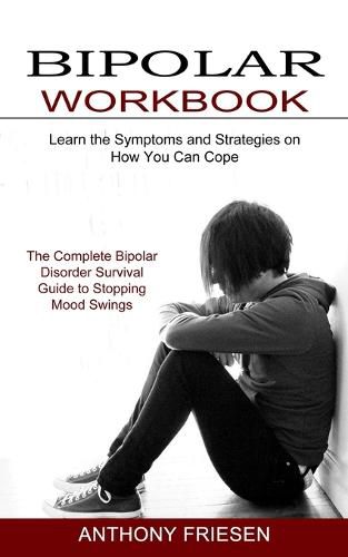 Cover image for Bipolar Workbook: The Complete Bipolar Disorder Survival Guide to Stopping Mood Swings (Learn the Symptoms and Strategies on How You Can Cope)