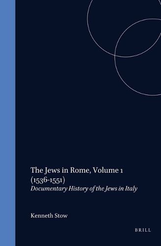 The Jews in Rome, Volume 1 (1536-1551): Documentary History of the Jews in Italy