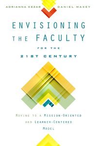 Cover image for Envisioning the Faculty for the Twenty-first Century: Moving to a Mission-Oriented and Learner-Centered Model