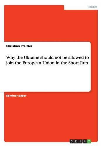 Cover image for Why the Ukraine should not be allowed to join the European Union in the Short Run