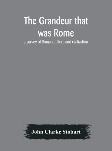 Cover image for The grandeur that was Rome: a survey of Roman culture and civilization