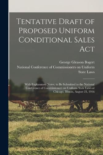 Cover image for Tentative Draft of Proposed Uniform Conditional Sales Act: With Explanatory Notes, to Be Submitted to the National Conference of Commissioners on Uniform State Laws at Chicago, Illinois, August 23, 1916