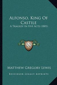 Cover image for Alfonso, King of Castile: A Tragedy in Five Acts (1801)