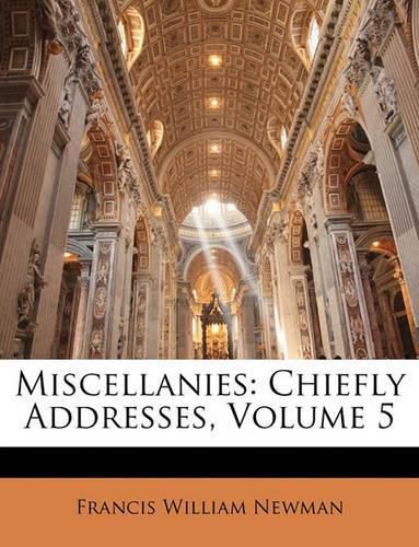 Miscellanies: Chiefly Addresses, Volume 5