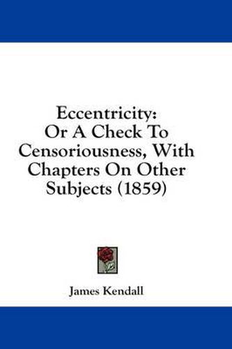 Cover image for Eccentricity: Or a Check to Censoriousness, with Chapters on Other Subjects (1859)