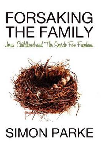 Cover image for Forsaking the Family: Jesus, Childhood and the Search for Freedom