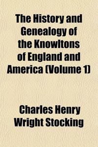 Cover image for The History and Genealogy of the Knowltons of England and America (Volume 1)