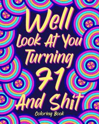 Cover image for Well Look at You Turning 71 and Shit