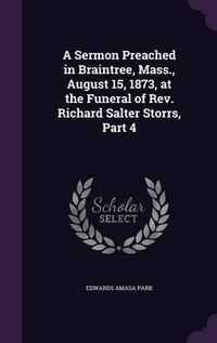 Cover image for A Sermon Preached in Braintree, Mass., August 15, 1873, at the Funeral of REV. Richard Salter Storrs, Part 4