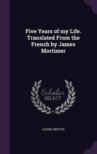 Cover image for Five Years of My Life. Translated from the French by James Mortimer