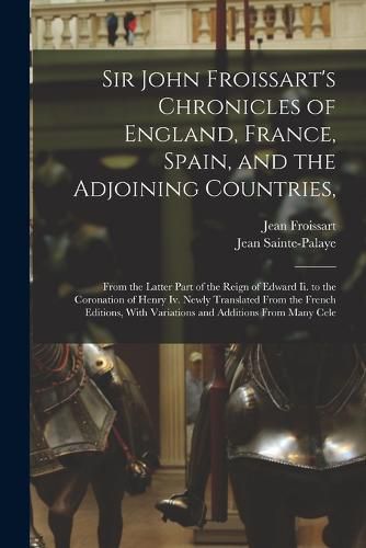 Cover image for Sir John Froissart's Chronicles of England, France, Spain, and the Adjoining Countries,