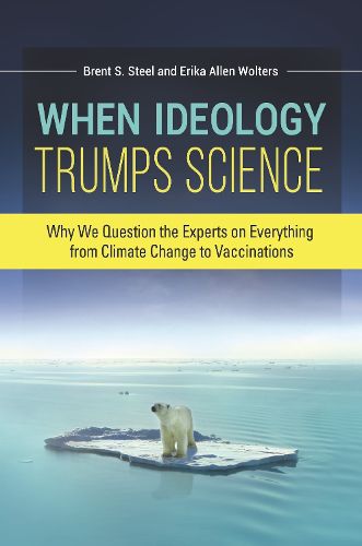 When Ideology Trumps Science: Why We Question the Experts on Everything from Climate Change to Vaccinations