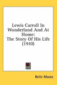 Cover image for Lewis Carroll in Wonderland and at Home: The Story of His Life (1910)