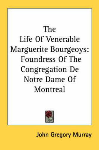 Cover image for The Life of Venerable Marguerite Bourgeoys: Foundress of the Congregation de Notre Dame of Montreal
