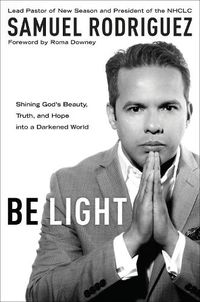 Cover image for Be Light: Shining God's Beauty, Truth and Hope Into a Darkened World