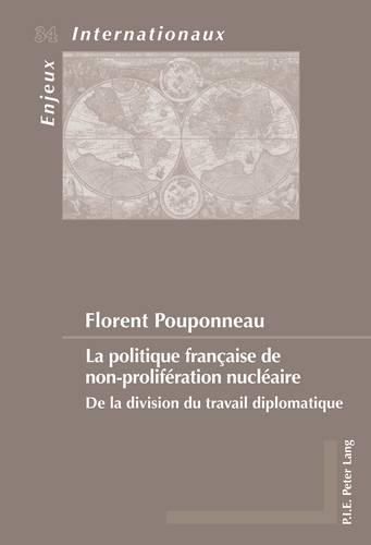 La Politique Francaise de Non-Proliferation Nucleaire: de la Division Du Travail Diplomatique