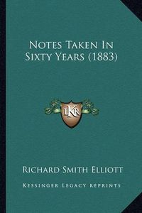 Cover image for Notes Taken in Sixty Years (1883) Notes Taken in Sixty Years (1883)