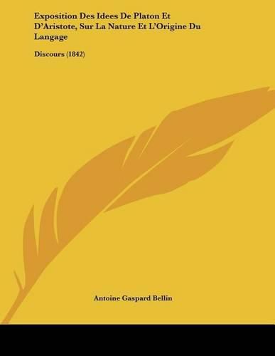 Cover image for Exposition Des Idees de Platon Et D'Aristote, Sur La Nature Et L'Origine Du Langage: Discours (1842)