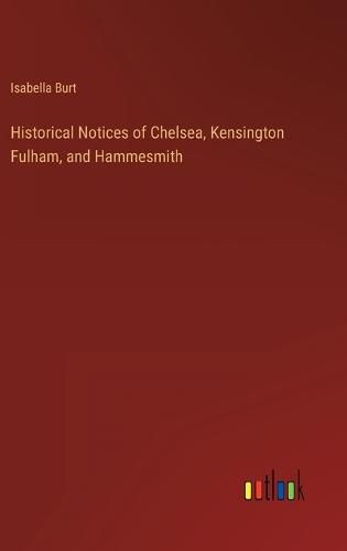 Historical Notices of Chelsea, Kensington Fulham, and Hammesmith