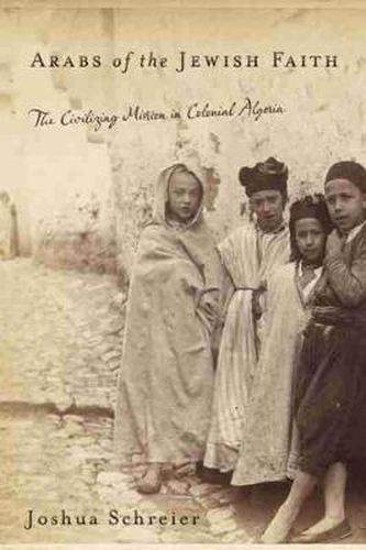 Cover image for Arabs of the Jewish Faith: The Civilizing Mission in Colonial Algeria