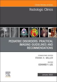 Cover image for Pediatric Disorders: Practical Imaging Guidelines and Recommendations, An Issue of Radiologic Clinics of North America