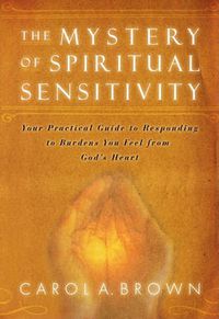 Cover image for Mystery of Spiritual Sensitivity: Your Practical Guide to Responding to Burdens You Feel from God's Heart