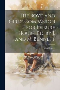 Cover image for The Boys' and Girls' Companion for Leisure Hours, Ed. by J. and M. Bennett