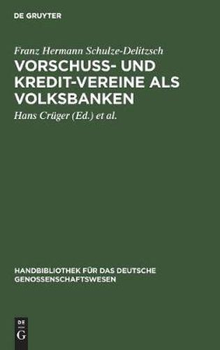 Vorschuss- Und Kredit-Vereine ALS Volksbanken: Praktische Anweisung Zu Deren Einrichtung Und Grundung