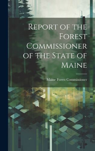 Cover image for Report of the Forest Commissioner of the State of Maine