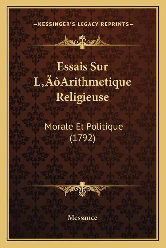 Cover image for Essais Sur La Acentsacentsa A-Acentsa Acentsarithmetique Religieuse: Morale Et Politique (1792)