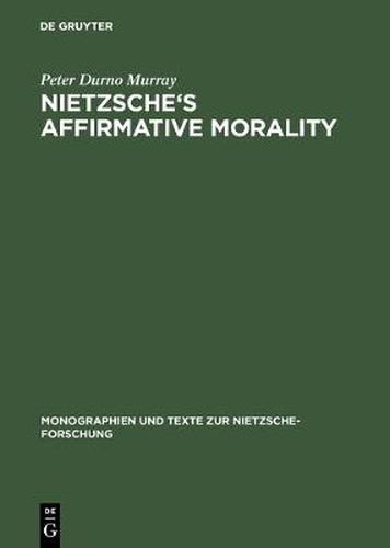 Nietzsche's Affirmative Morality: A Revaluation Based in the Dionysian World-View