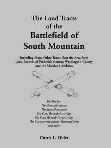 Cover image for The Land Tracts of the Battlefield of South Mountain: Including Many Other Tracts near the Area from Land Records of Frederick County, Washington County and the Maryland Archives