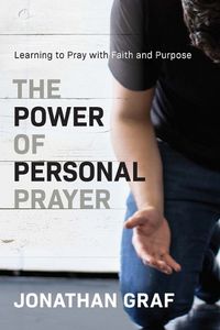 Cover image for The Power of Personal Prayer: Learning to Pray with Faith and Purpose