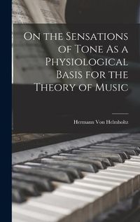 Cover image for On the Sensations of Tone As a Physiological Basis for the Theory of Music