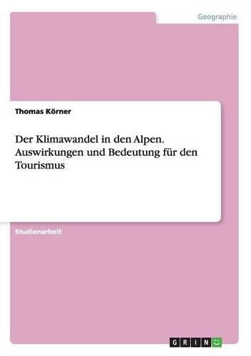 Cover image for Der Klimawandel in den Alpen. Auswirkungen und Bedeutung fur den Tourismus