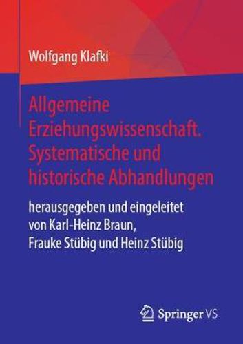 Allgemeine Erziehungswissenschaft. Systematische Und Historische Abhandlungen: Herausgegeben Und Eingeleitet Von Karl-Heinz Braun, Frauke Stubig Und Heinz Stubig