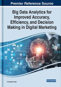 Cover image for Big Data Analytics for Improved Accuracy, Efficiency, and Decision Making in Digital Marketing