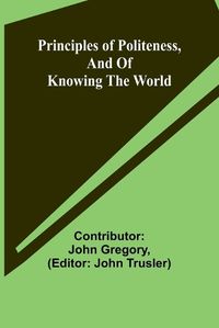 Cover image for Principles of politeness, and of knowing the world