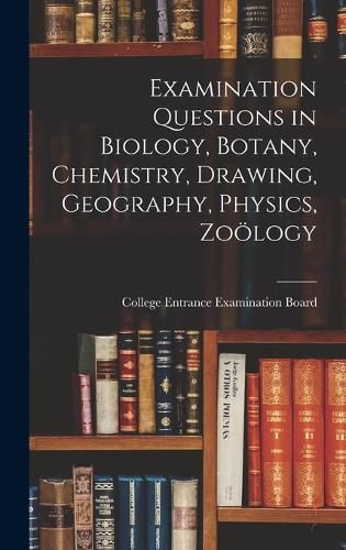 Cover image for Examination Questions in Biology, Botany, Chemistry, Drawing, Geography, Physics, Zooelogy