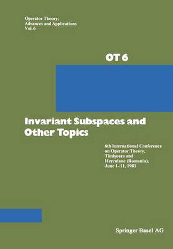 Cover image for Invariant Subspaces and Other Topics: 6th International Conference on Operator Theory, Timisoara and Herculane (Romania), June 1-11, 1981