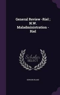 Cover image for General Review -Riel; N.W. Maladministration -Riel